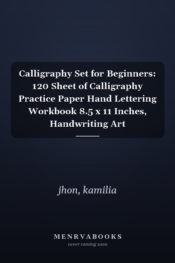 Calligraphy Set for Beginners: 120 Sheet of Calligraphy Practice Paper Hand Lettering Workbook 8.5 x 11 Inches, Handwriting Art