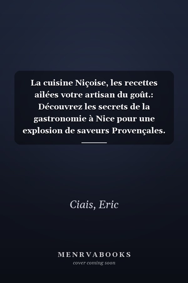 La cuisine Niçoise, les recettes ailées votre artisan du goût.: Découvrez les secrets de la gastronomie à Nice pour une explosion de saveurs Provençales. (French Edition)