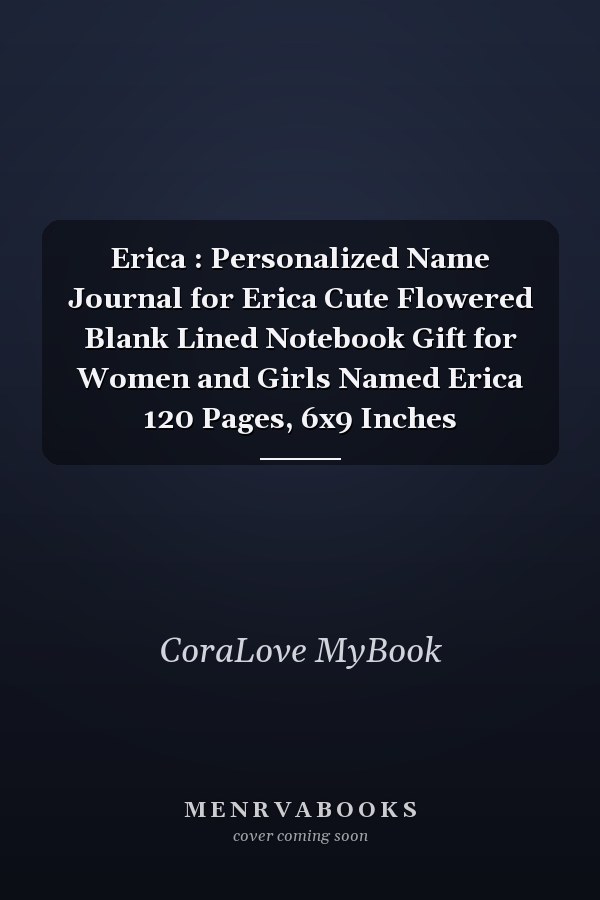 Erica : Personalized Name Journal for Erica Cute Flowered Blank Lined Notebook Gift for Women and Girls Named Erica 120 Pages, 6x9 Inches