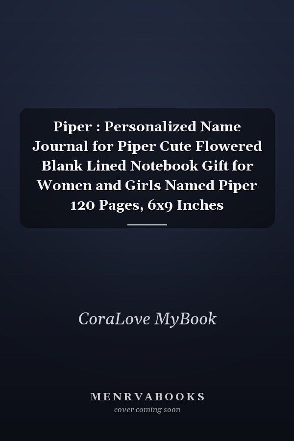 Piper : Personalized Name Journal for Piper Cute Flowered Blank Lined Notebook Gift for Women and Girls Named Piper 120 Pages, 6x9 Inches