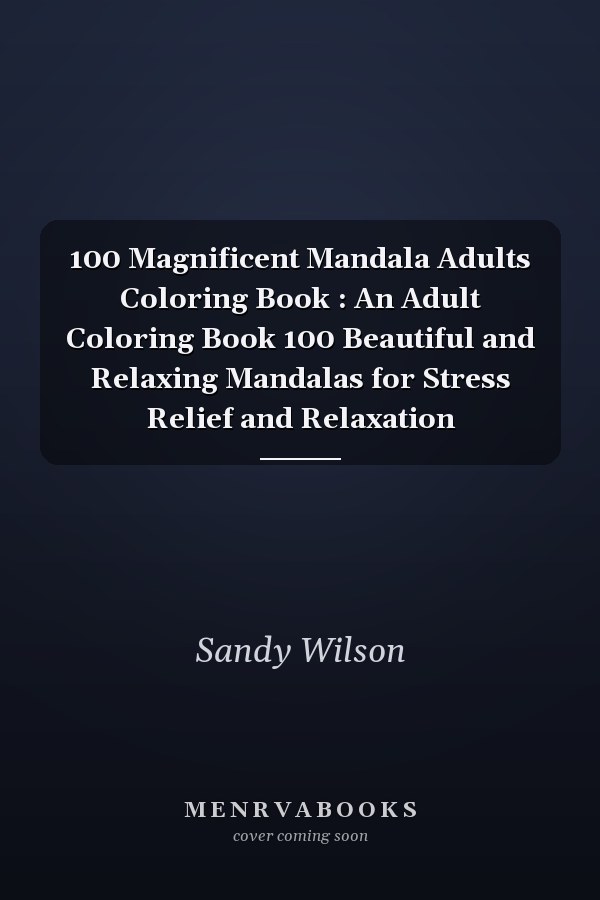 100 Magnificent Mandala Adults Coloring Book : An Adult Coloring Book 100 Beautiful and Relaxing Mandalas for Stress Relief and Relaxation