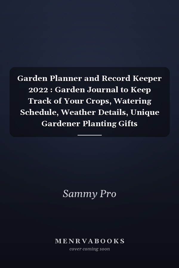 Garden Planner and Record Keeper 2022 : Garden Journal to Keep Track of Your Crops, Watering Schedule, Weather Details, Unique Gardener Planting Gifts