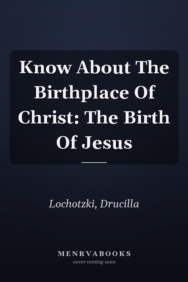 Know About The Birthplace Of Christ: The Birth Of Jesus
