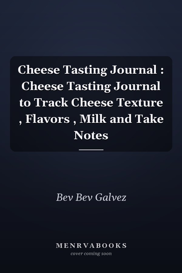 Cheese Tasting Journal : Cheese Tasting Journal to Track Cheese Texture , Flavors , Milk and Take Notes