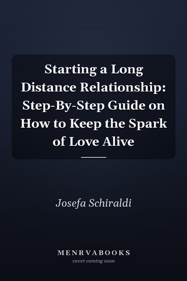 Starting a Long Distance Relationship: Step-By-Step Guide on How to Keep the Spark of Love Alive