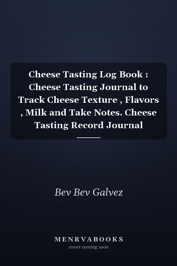 Cheese Tasting Log Book : Cheese Tasting Journal to Track Cheese Texture , Flavors , Milk and Take Notes. Cheese Tasting Record Journal