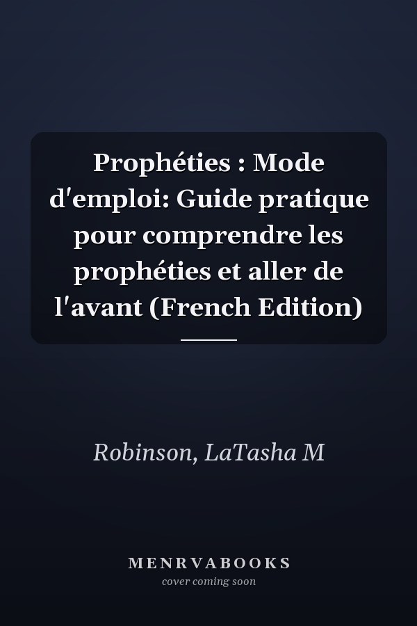 Prophéties : Mode d'emploi: Guide pratique pour comprendre les prophéties et aller de l'avant (French Edition)