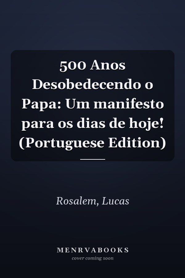 500 Anos Desobedecendo o Papa: Um manifesto para os dias de hoje! (Portuguese Edition)