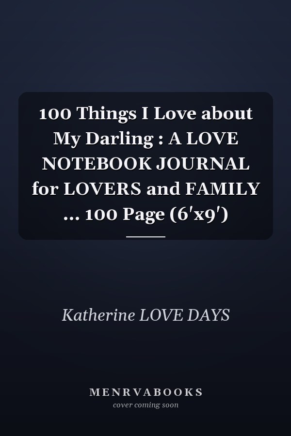 100 Things I Love about My Darling : A LOVE NOTEBOOK JOURNAL for LOVERS and FAMILY ... 100 Page (6'x9')
