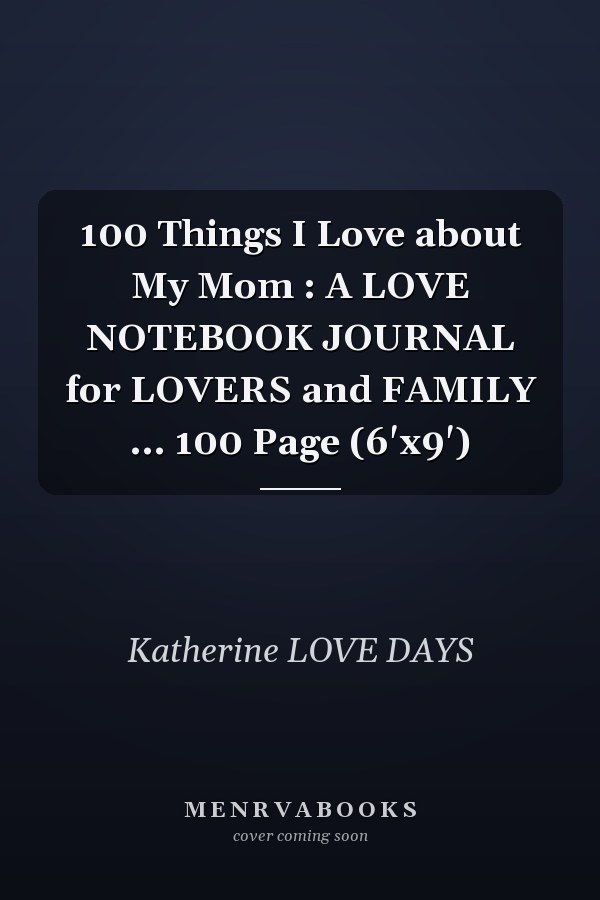 100 Things I Love about My Mom : A LOVE NOTEBOOK JOURNAL for LOVERS and FAMILY ... 100 Page (6'x9')