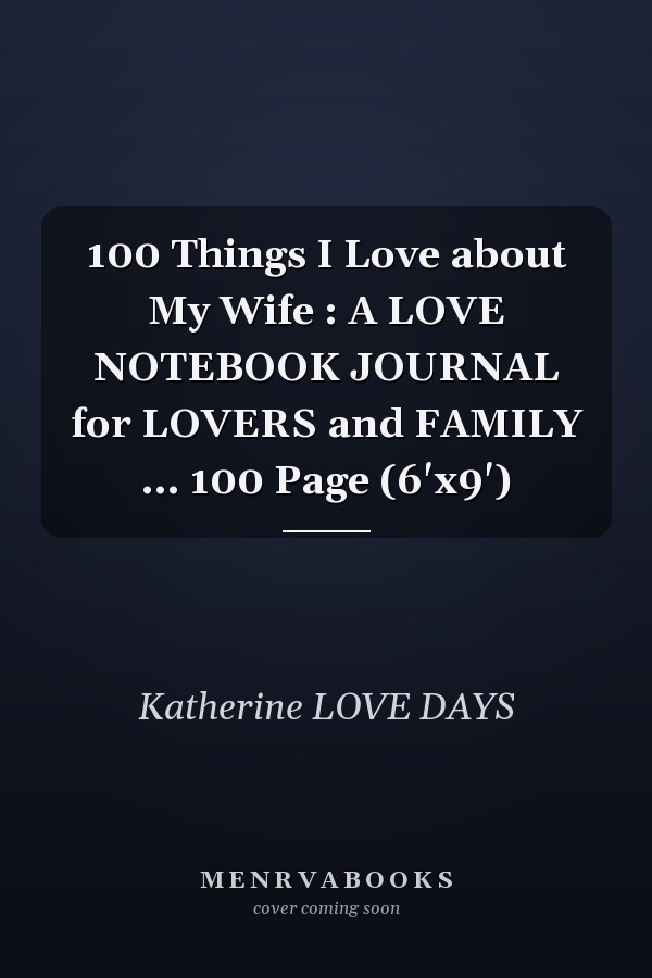 100 Things I Love about My Wife : A LOVE NOTEBOOK JOURNAL for LOVERS and FAMILY ... 100 Page (6'x9')