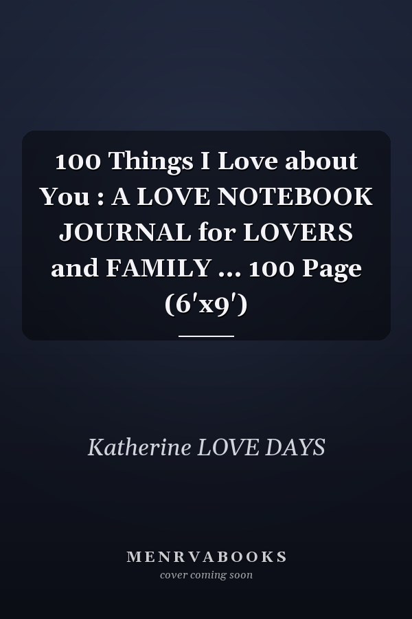 100 Things I Love about You : A LOVE NOTEBOOK JOURNAL for LOVERS and FAMILY ... 100 Page (6'x9')