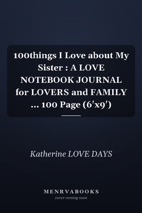 100things I Love about My Sister : A LOVE NOTEBOOK JOURNAL for LOVERS and FAMILY ... 100 Page (6'x9')