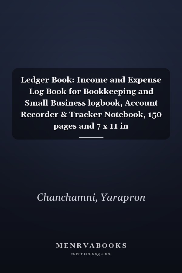 Ledger Book: Income and Expense Log Book for Bookkeeping and Small Business logbook, Account Recorder & Tracker Notebook, 150 pages and 7 x 11 in