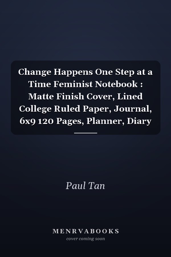Change Happens One Step at a Time Feminist Notebook : Matte Finish Cover, Lined College Ruled Paper, Journal, 6x9 120 Pages, Planner, Diary
