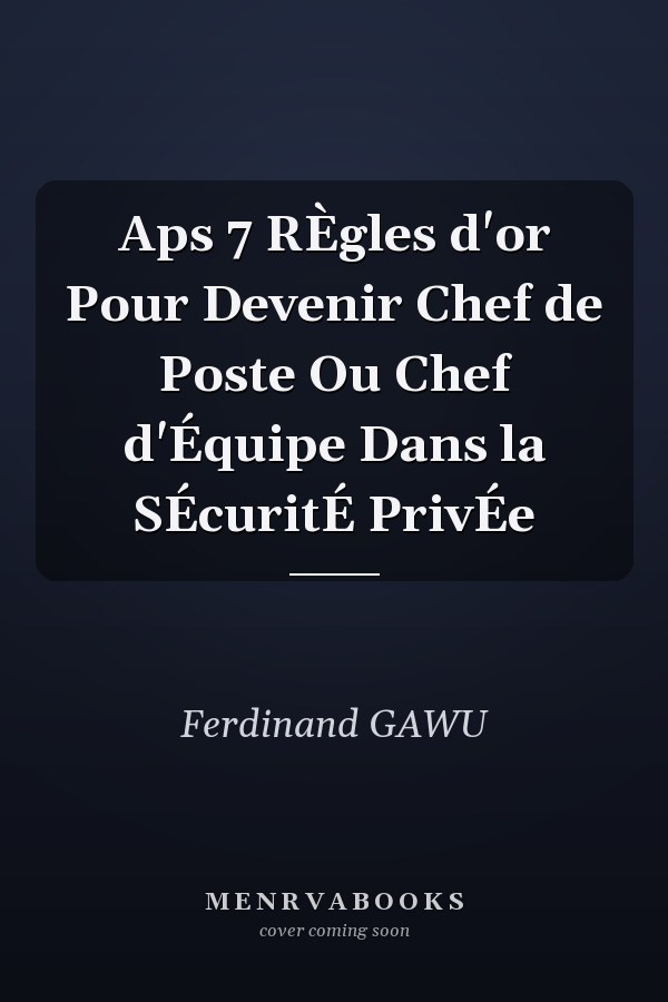 Aps 7 RÈgles d'or Pour Devenir Chef de Poste Ou Chef d'Équipe Dans la SÉcuritÉ PrivÉe