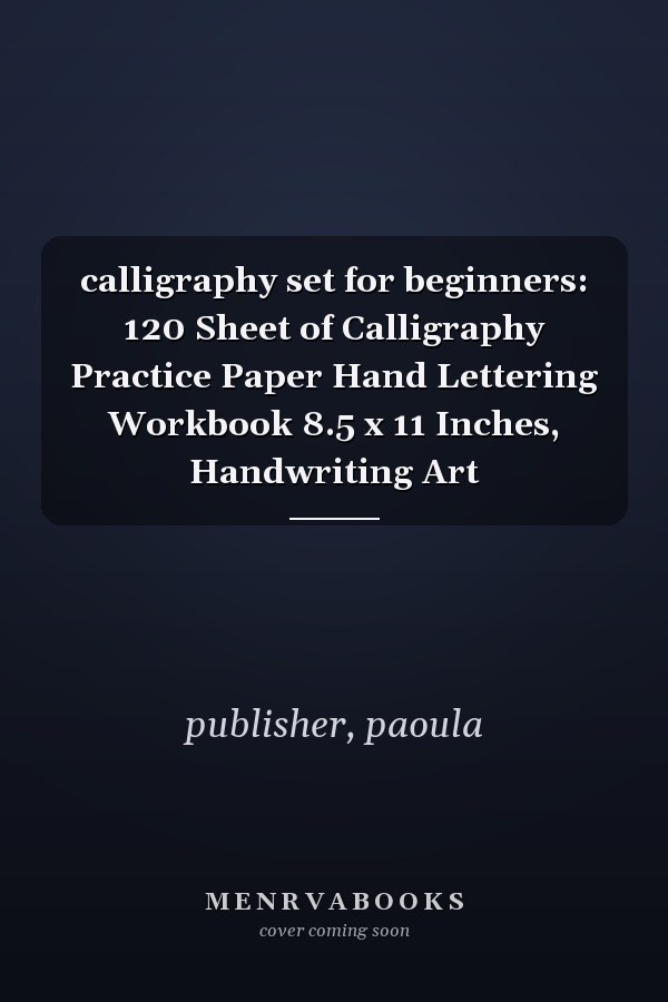 calligraphy set for beginners: 120 Sheet of Calligraphy Practice Paper Hand Lettering Workbook 8.5 x 11 Inches, Handwriting Art