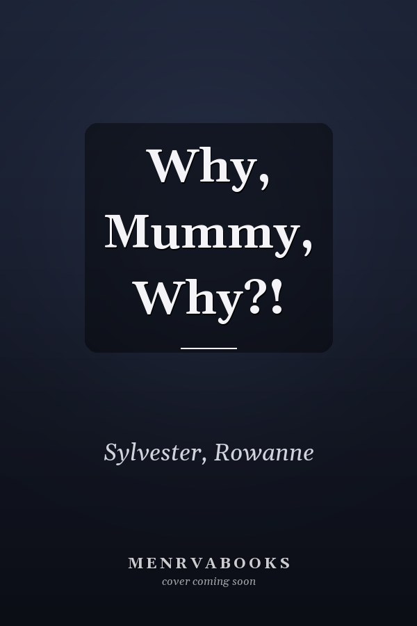 Why, Mummy, Why?!