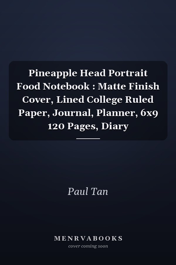 Pineapple Head Portrait Food Notebook : Matte Finish Cover, Lined College Ruled Paper, Journal, Planner, 6x9 120 Pages, Diary