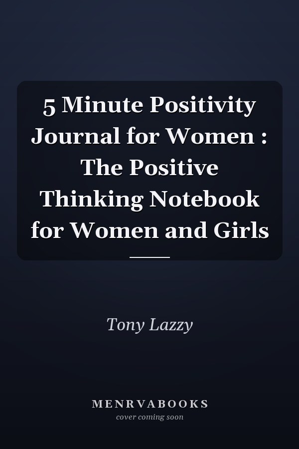 5 Minute Positivity Journal for Women : The Positive Thinking Notebook for Women and Girls