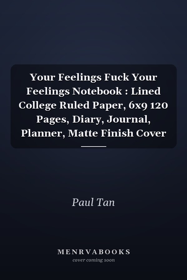 Your Feelings Fuck Your Feelings Notebook : Lined College Ruled Paper, 6x9 120 Pages, Diary, Journal, Planner, Matte Finish Cover