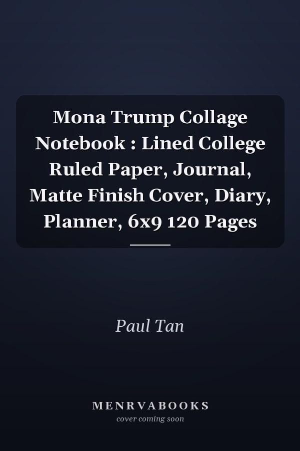 Mona Trump Collage Notebook : Lined College Ruled Paper, Journal, Matte Finish Cover, Diary, Planner, 6x9 120 Pages