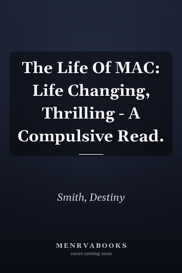 The Life Of MAC: Life Changing, Thrilling - A Compulsive Read.