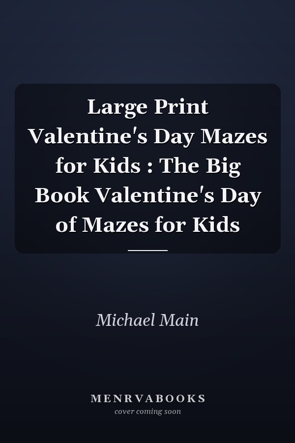 Large Print Valentine's Day Mazes for Kids : The Big Book Valentine's Day of Mazes for Kids