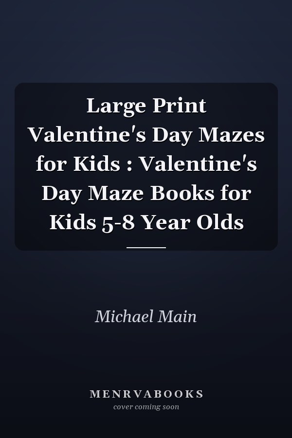 Large Print Valentine's Day Mazes for Kids : Valentine's Day Maze Books for Kids 5-8 Year Olds