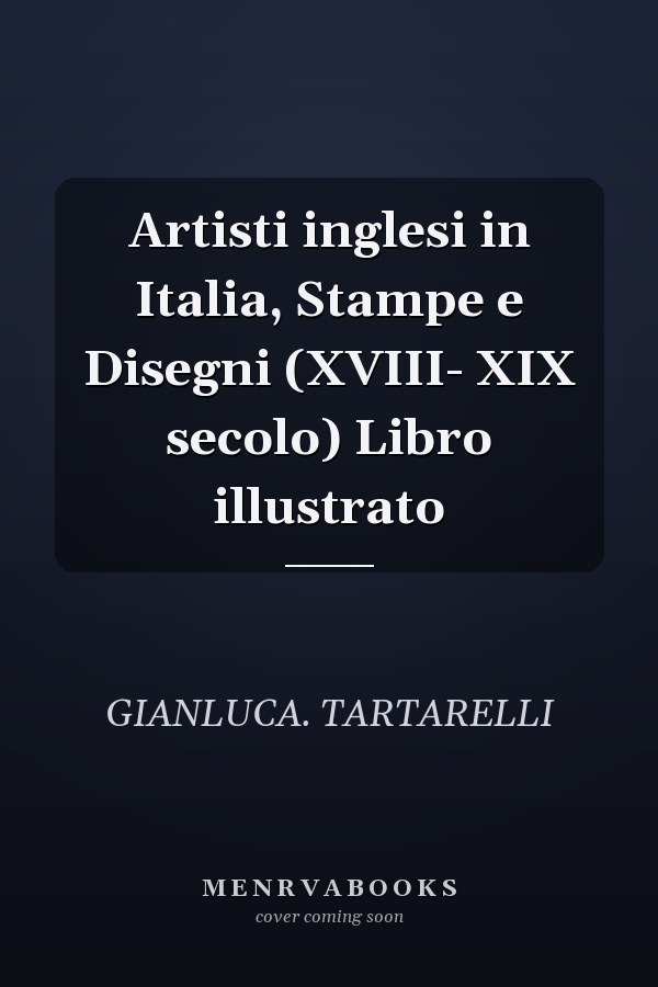 Artisti inglesi in Italia, Stampe e Disegni (XVIII- XIX secolo) Libro illustrato