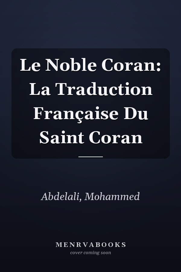 Le Noble Coran: La Traduction Française Du Saint Coran