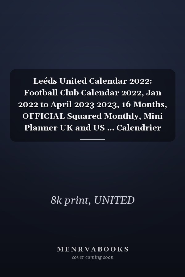 Leéds United Calendar 2022: Football Club Calendar 2022, Jan 2022 to April 2023 2023, 16 Months, OFFICIAL Squared Monthly, Mini Planner UK and US ... Calendrier
