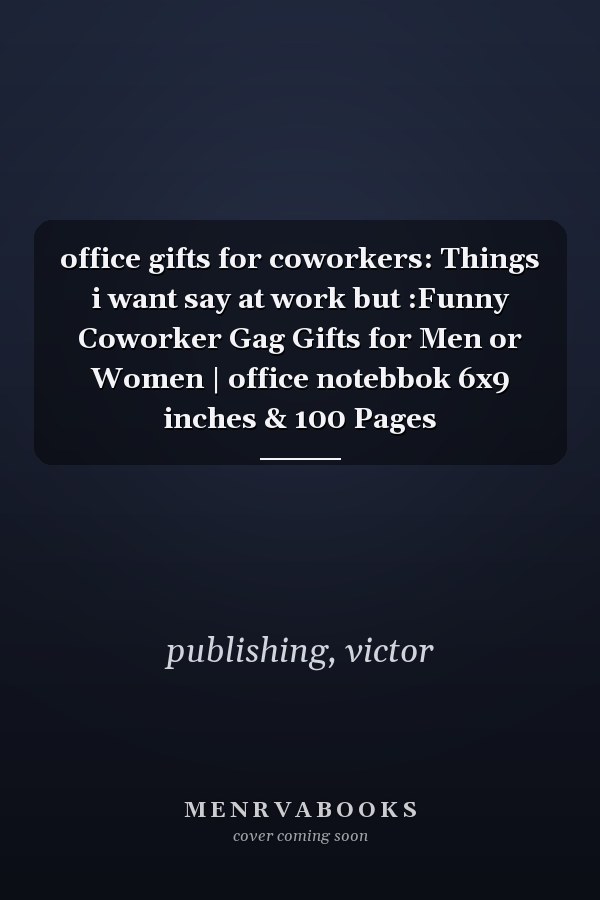 office gifts for coworkers: Things i want say at work but :Funny Coworker Gag Gifts for Men or Women | office notebbok 6x9 inches & 100 Pages