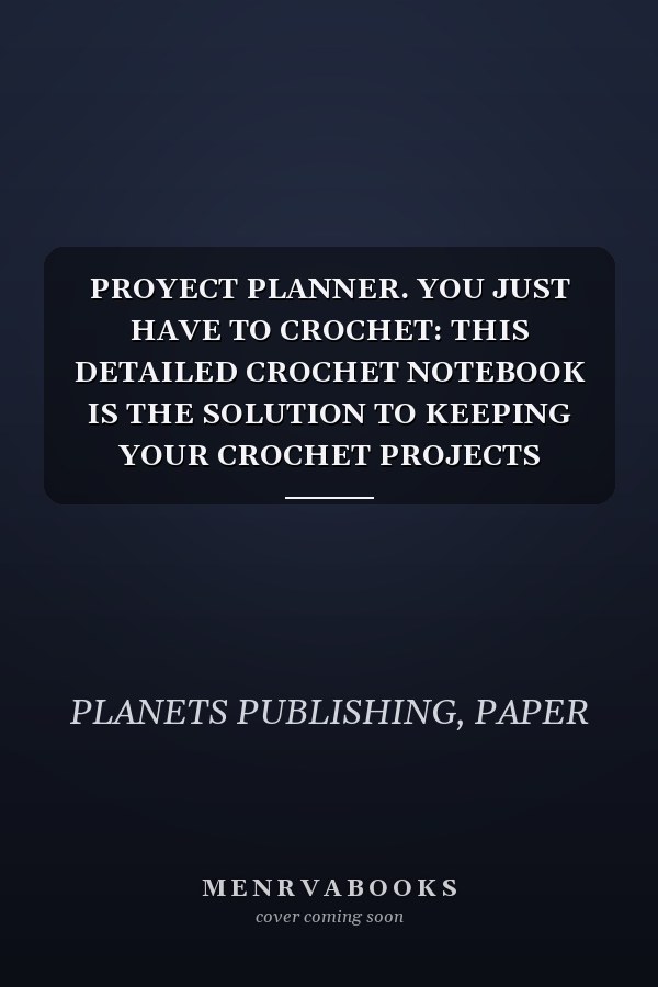 PROYECT PLANNER. YOU JUST HAVE TO CROCHET: THIS DETAILED CROCHET NOTEBOOK IS THE SOLUTION TO KEEPING YOUR CROCHET PROJECTS ORGANIZED WITH ALL THE LITTLE DETAILS IN ONE PLACE. (6X9 INCHES/110 PAGES)