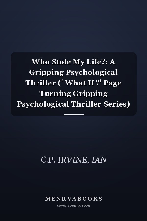 Who Stole My Life?: A Gripping Psychological Thriller (' What If ?' Page Turning Gripping Psychological Thriller Series)