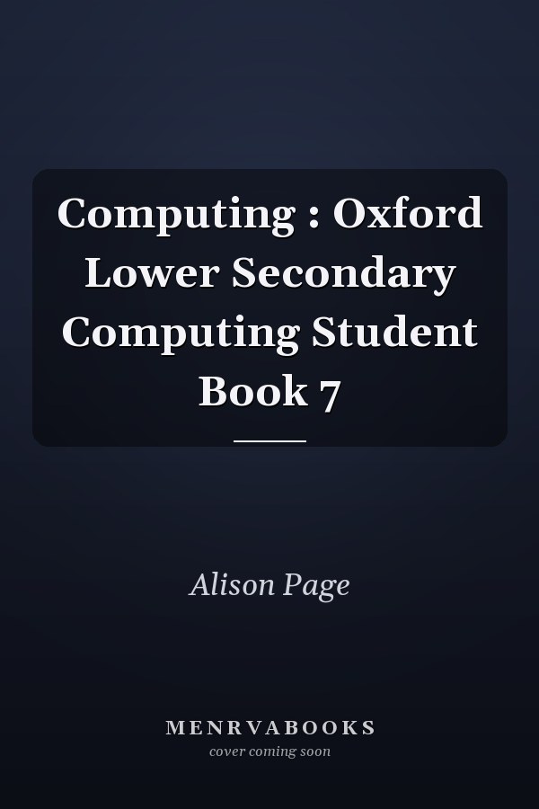 Computing : Oxford Lower Secondary Computing Student Book 7