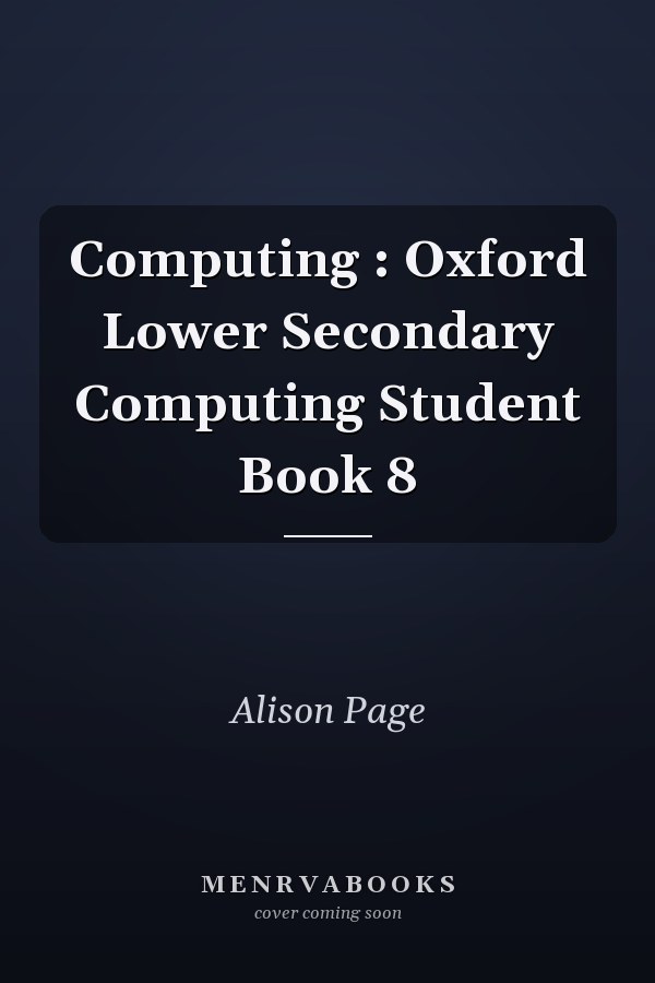 Computing : Oxford Lower Secondary Computing Student Book 8