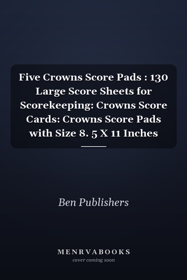 Five Crowns Score Pads : 130 Large Score Sheets for Scorekeeping: Crowns Score Cards: Crowns Score Pads with Size 8. 5 X 11 Inches