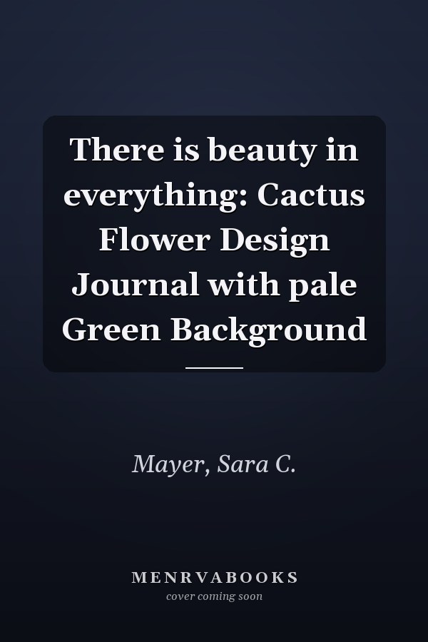 There is beauty in everything: Cactus Flower Design Journal with pale Green Background