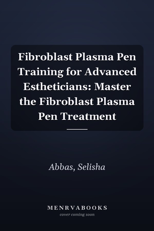 Fibroblast Plasma Pen Training for Advanced Estheticians: Master the Fibroblast Plasma Pen Treatment