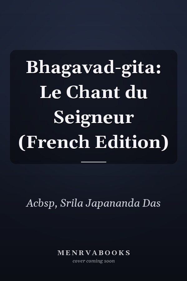 Bhagavad-gita: Le Chant du Seigneur (French Edition)