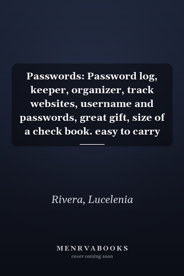 Passwords: Password log, keeper, organizer, track websites, username and passwords, great gift, size of a check book. easy to carry