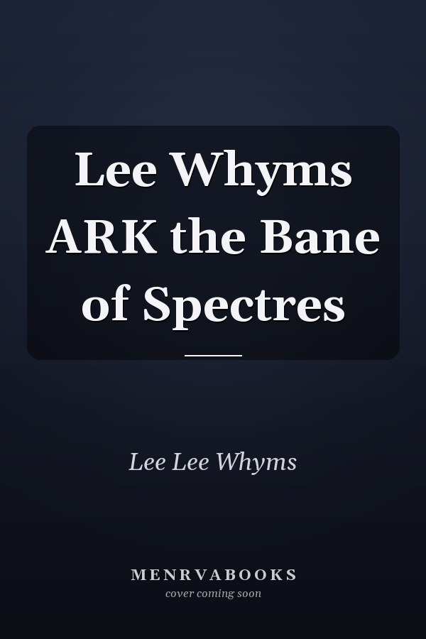 Lee Whyms ARK the Bane of Spectres