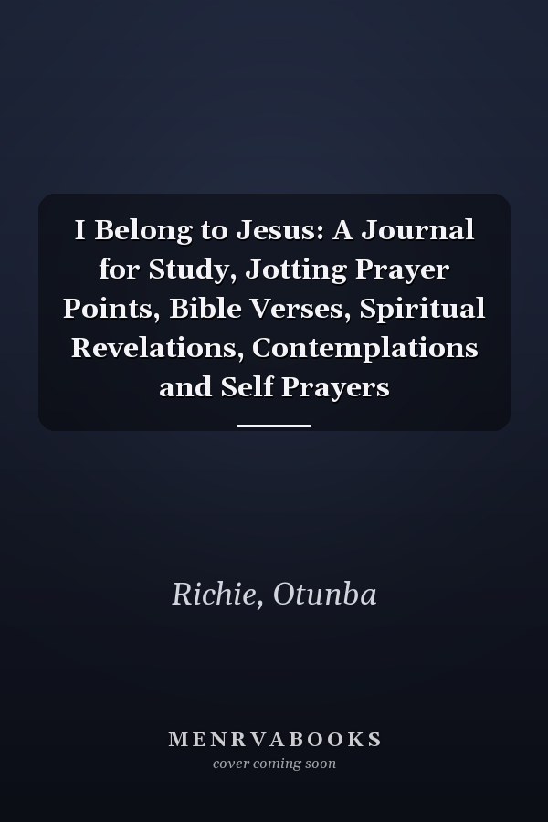 I Belong to Jesus: A Journal for Study, Jotting Prayer Points, Bible Verses, Spiritual Revelations, Contemplations and Self Prayers