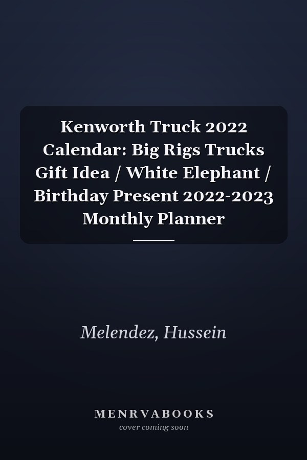 Kenworth Truck 2022 Calendar: Big Rigs Trucks Gift Idea / White Elephant / Birthday Present 2022-2023 Monthly Planner