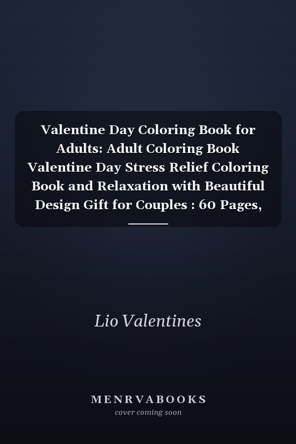 Valentine Day Coloring Book for Adults: Adult Coloring Book Valentine Day Stress Relief Coloring Book and Relaxation with Beautiful Design Gift for Couples : 60 Pages, 8. 5x11 Inches, Gift for Women,girls, Best Friend...