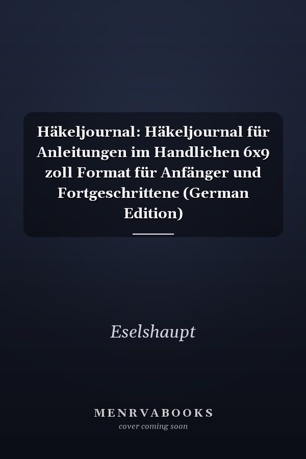 Häkeljournal: Häkeljournal für Anleitungen im Handlichen 6x9 zoll Format für Anfänger und Fortgeschrittene (German Edition)