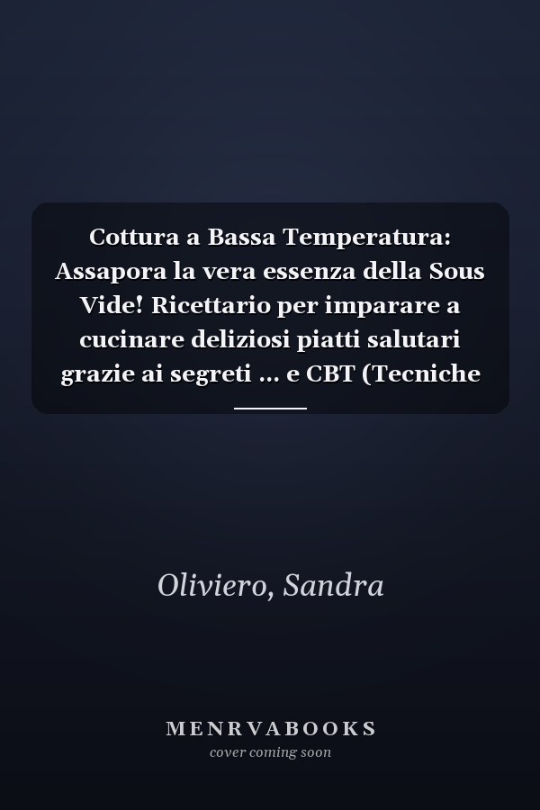 Cottura a Bassa Temperatura: Assapora la vera essenza della Sous Vide! Ricettario per imparare a cucinare deliziosi piatti salutari grazie ai segreti ... e CBT (Tecniche di Cucina) (Italian Edition)