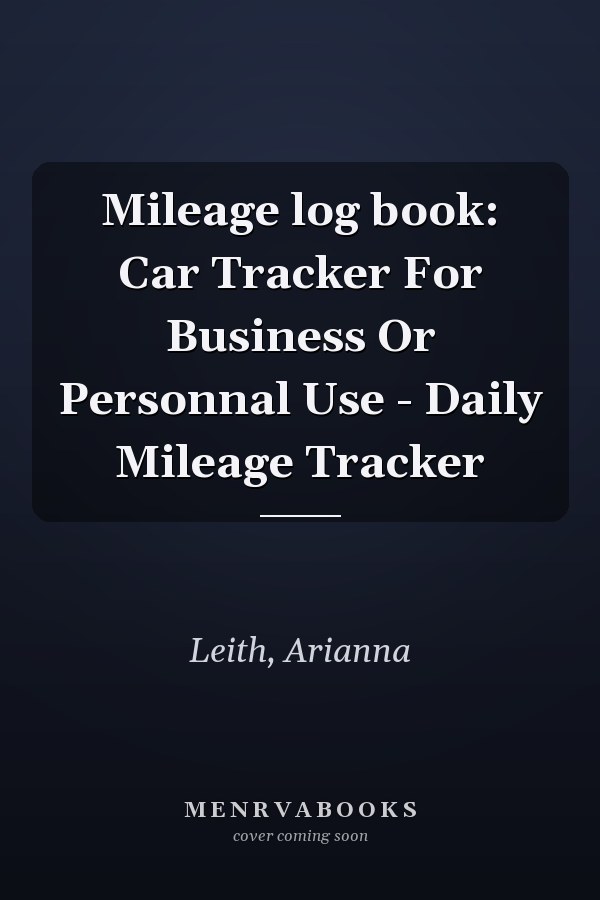Mileage log book: Car Tracker For Business Or Personnal Use - Daily Mileage Tracker