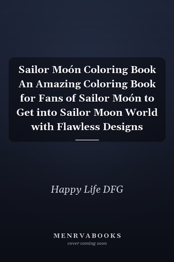 Sailor Moón Coloring Book An Amazing Coloring Book for Fans of Sailor Moón to Get into Sailor Moon World with Flawless Designs